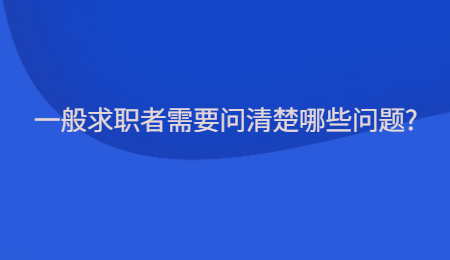 一般求职者需要问清楚哪些问题?